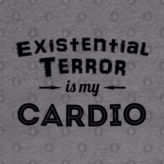 Existential Terror Is My Cardio by TheGrinningSkull